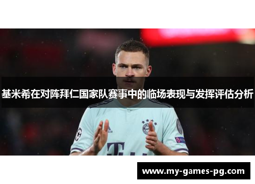 基米希在对阵拜仁国家队赛事中的临场表现与发挥评估分析