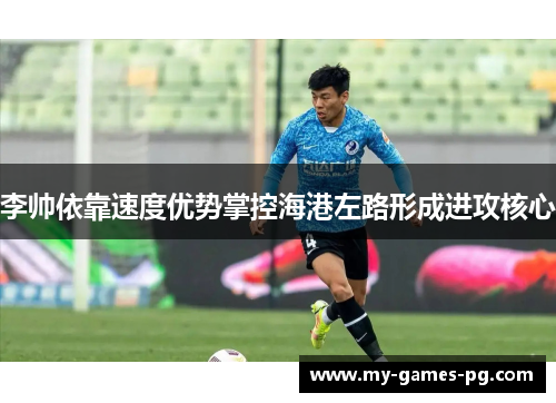 李帅依靠速度优势掌控海港左路形成进攻核心