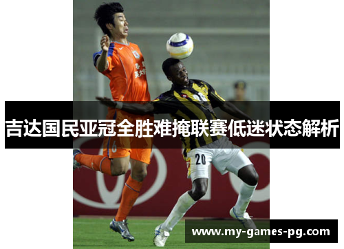 吉达国民亚冠全胜难掩联赛低迷状态解析