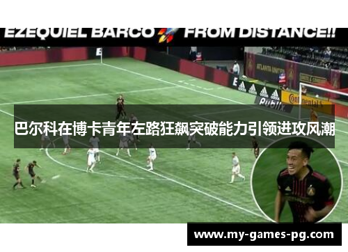 巴尔科在博卡青年左路狂飙突破能力引领进攻风潮